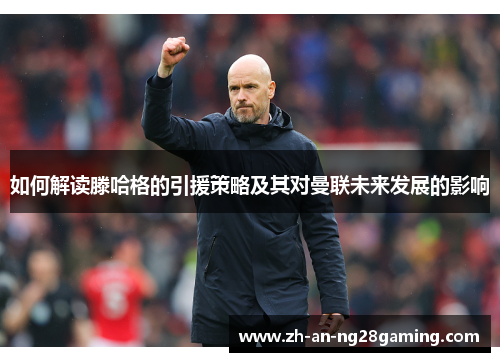 如何解读滕哈格的引援策略及其对曼联未来发展的影响