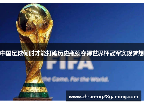 中国足球何时才能打破历史瓶颈夺得世界杯冠军实现梦想