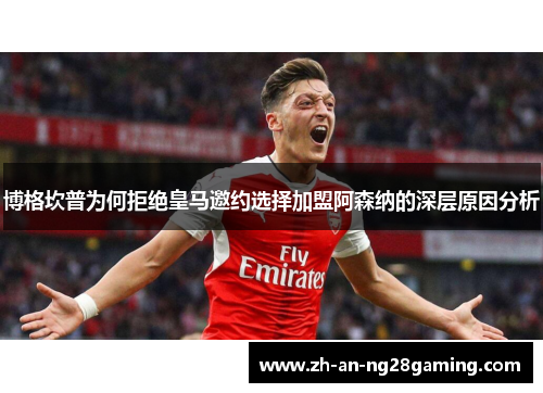 博格坎普为何拒绝皇马邀约选择加盟阿森纳的深层原因分析