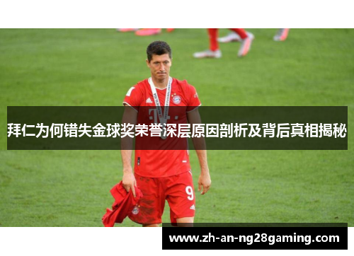 拜仁为何错失金球奖荣誉深层原因剖析及背后真相揭秘