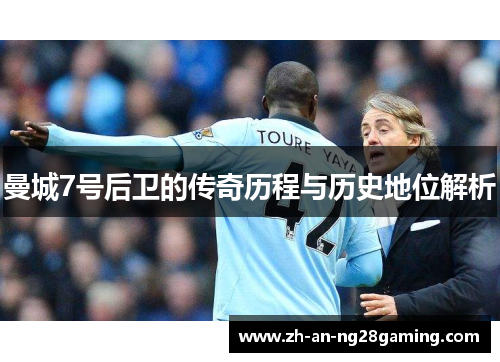 曼城7号后卫的传奇历程与历史地位解析