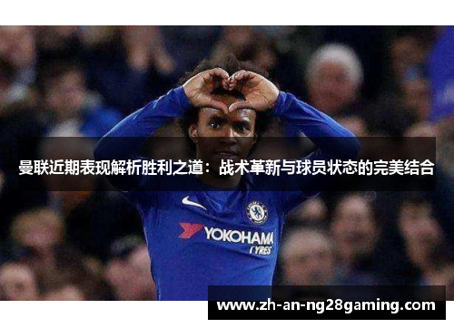 曼联近期表现解析胜利之道:战术革新与球员状态的完美结合 曼联近期表现解析胜利之道:战术革新与球员状态的完美结合