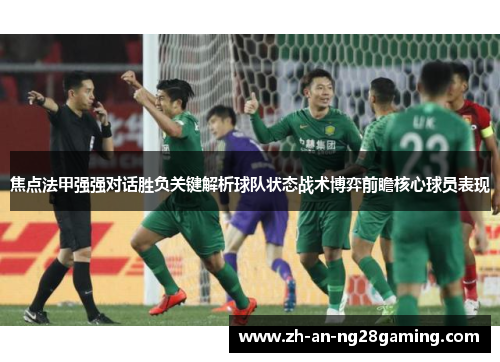 焦点法甲强强对话胜负关键解析球队状态战术博弈前瞻核心球员表现