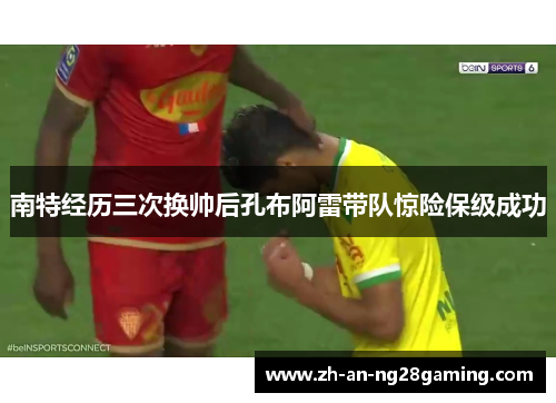 南特经历三次换帅后孔布阿雷带队惊险保级成功