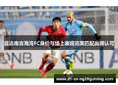 昆达南吉海湾FC身价与场上表现完美匹配赢得认可
