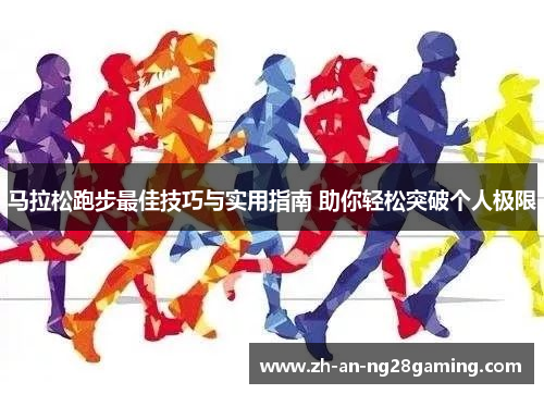 马拉松跑步最佳技巧与实用指南 助你轻松突破个人极限